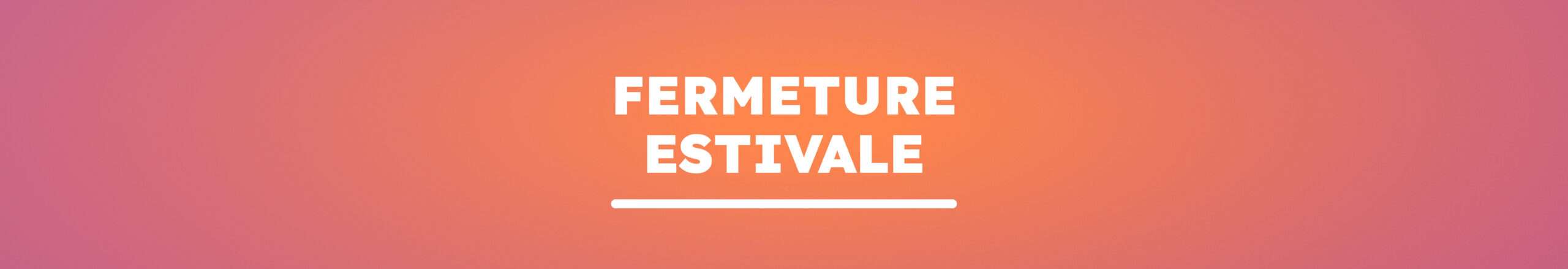 Fermeture estivale : ce qu’il faut savoir